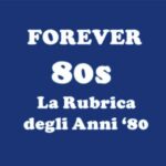 FOREVER 80’S: 1980/1985 – EPISODIO I: LA STORIA PER META’ SI RIAVVOLGE E PER META’ PROSEGUE