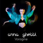 ANNA GHETTI – IL SUO NUOVO SINGOLO: VORAGINE